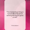 Francis Bacon quote: “The momentous thing in human life is…”- at QuotesQuotesQuotes.com