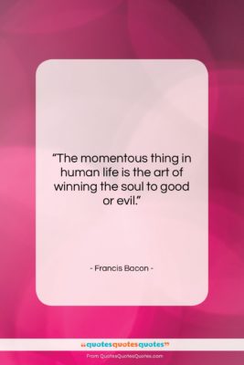 Francis Bacon quote: “The momentous thing in human life is…”- at QuotesQuotesQuotes.com