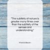 Francis Bacon quote: “The subtlety of nature is greater many…”- at QuotesQuotesQuotes.com