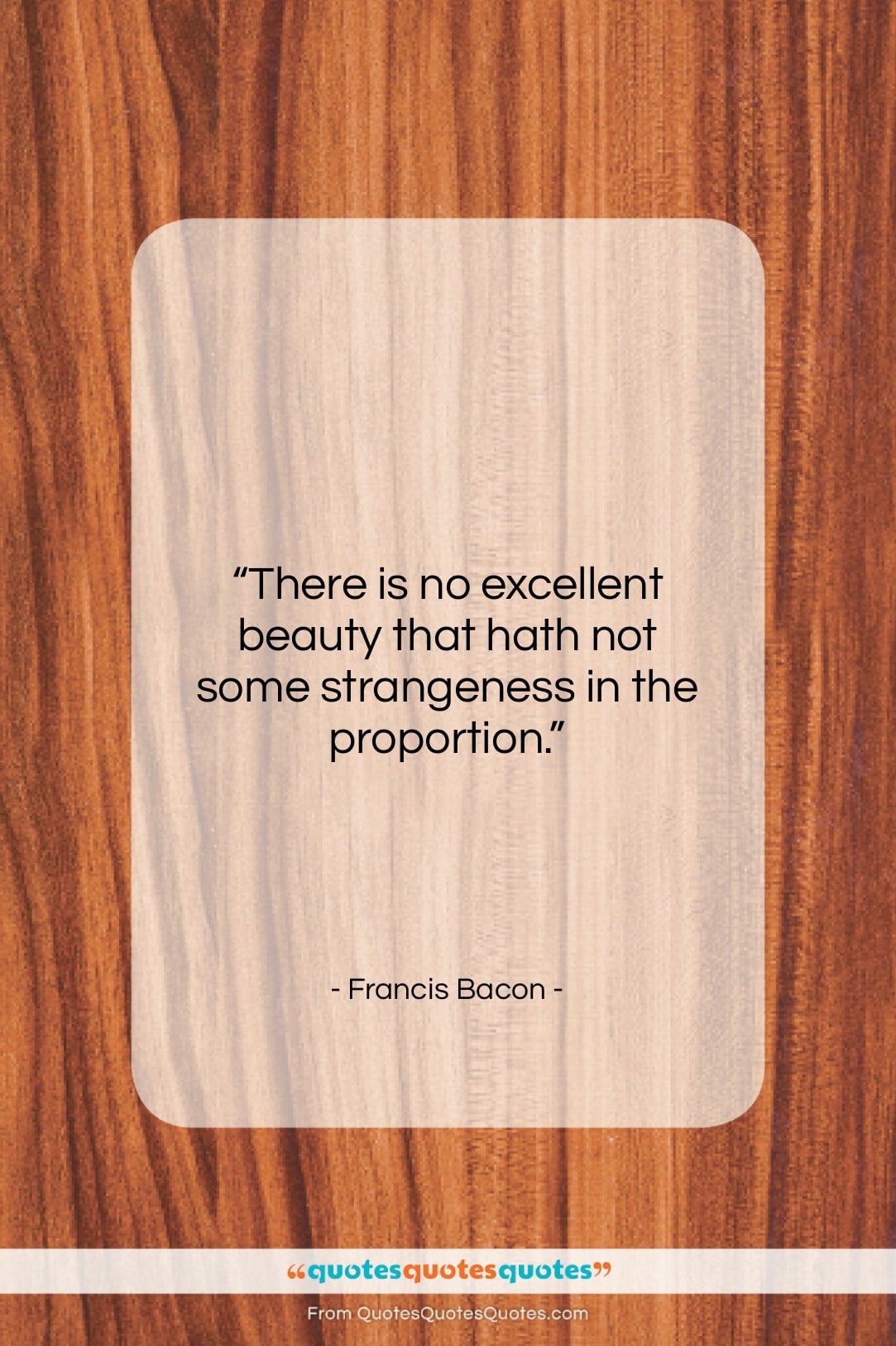 Francis Bacon quote: “There is no excellent beauty that hath…”- at QuotesQuotesQuotes.com