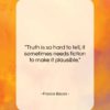 Francis Bacon quote: “Truth is so hard to tell, it…”- at QuotesQuotesQuotes.com