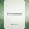 Francis Bacon quote: “Truth is the daughter of time, not…”- at QuotesQuotesQuotes.com