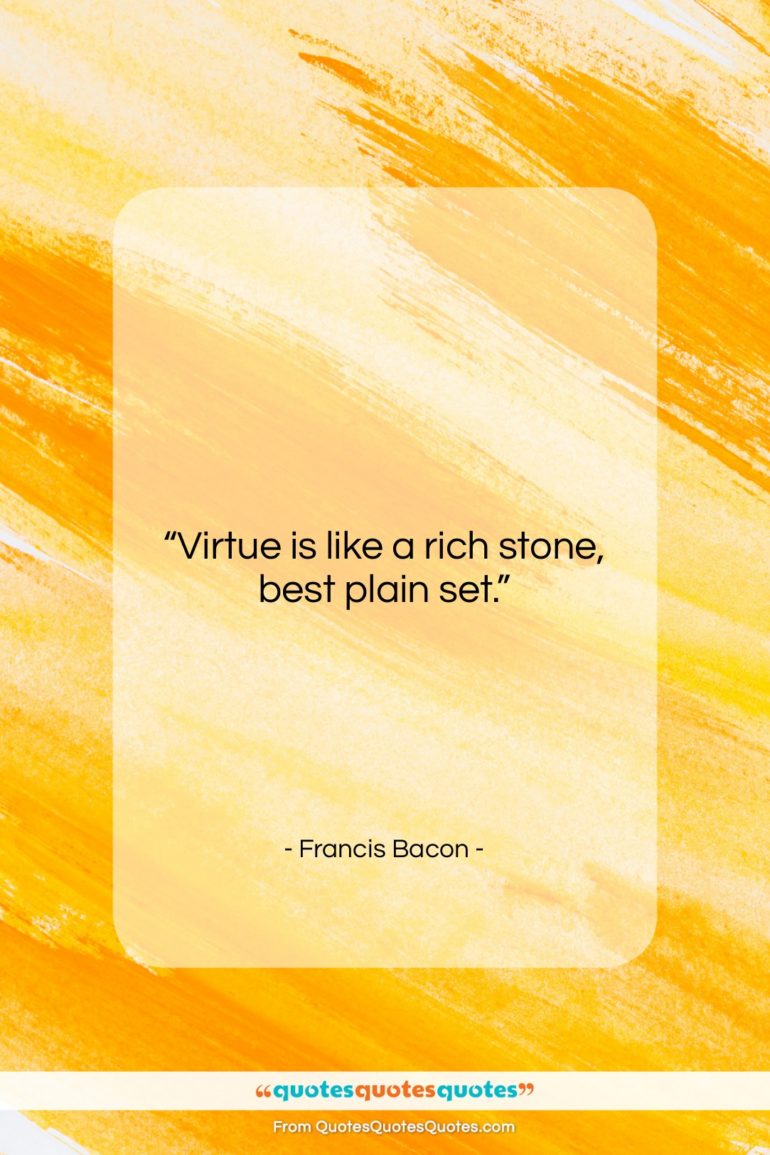 Francis Bacon quote: “Virtue is like a rich stone, best…”- at QuotesQuotesQuotes.com