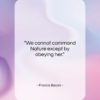 Francis Bacon quote: “We cannot command Nature except by obeying…”- at QuotesQuotesQuotes.com