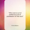 Francis Bacon quote: “Who ever is out of patience is…”- at QuotesQuotesQuotes.com