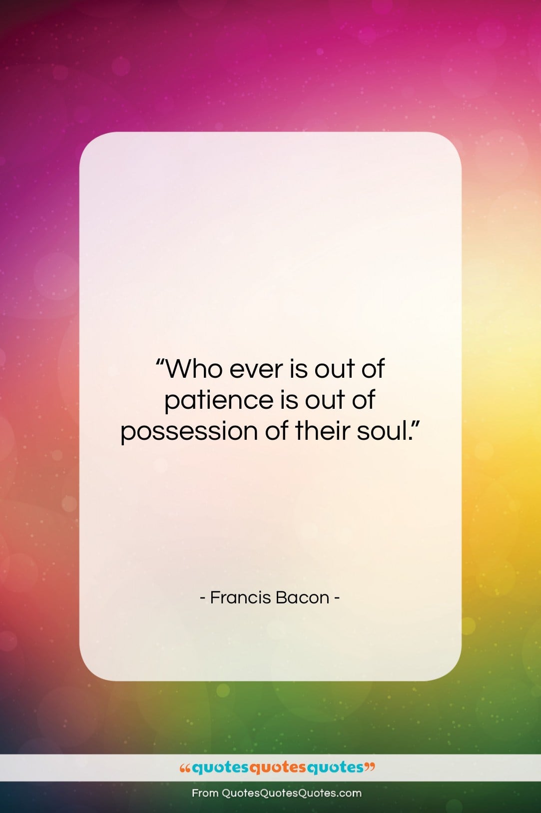 Francis Bacon quote: “Who ever is out of patience is…”- at QuotesQuotesQuotes.com