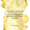 Francis Bacon quote: “Write down the thoughts of the moment….”- at QuotesQuotesQuotes.com