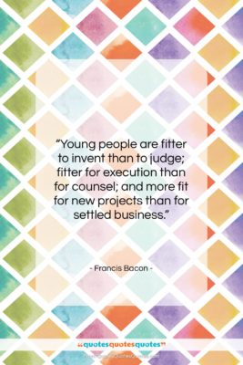 Francis Bacon quote: “Young people are fitter to invent than…”- at QuotesQuotesQuotes.com