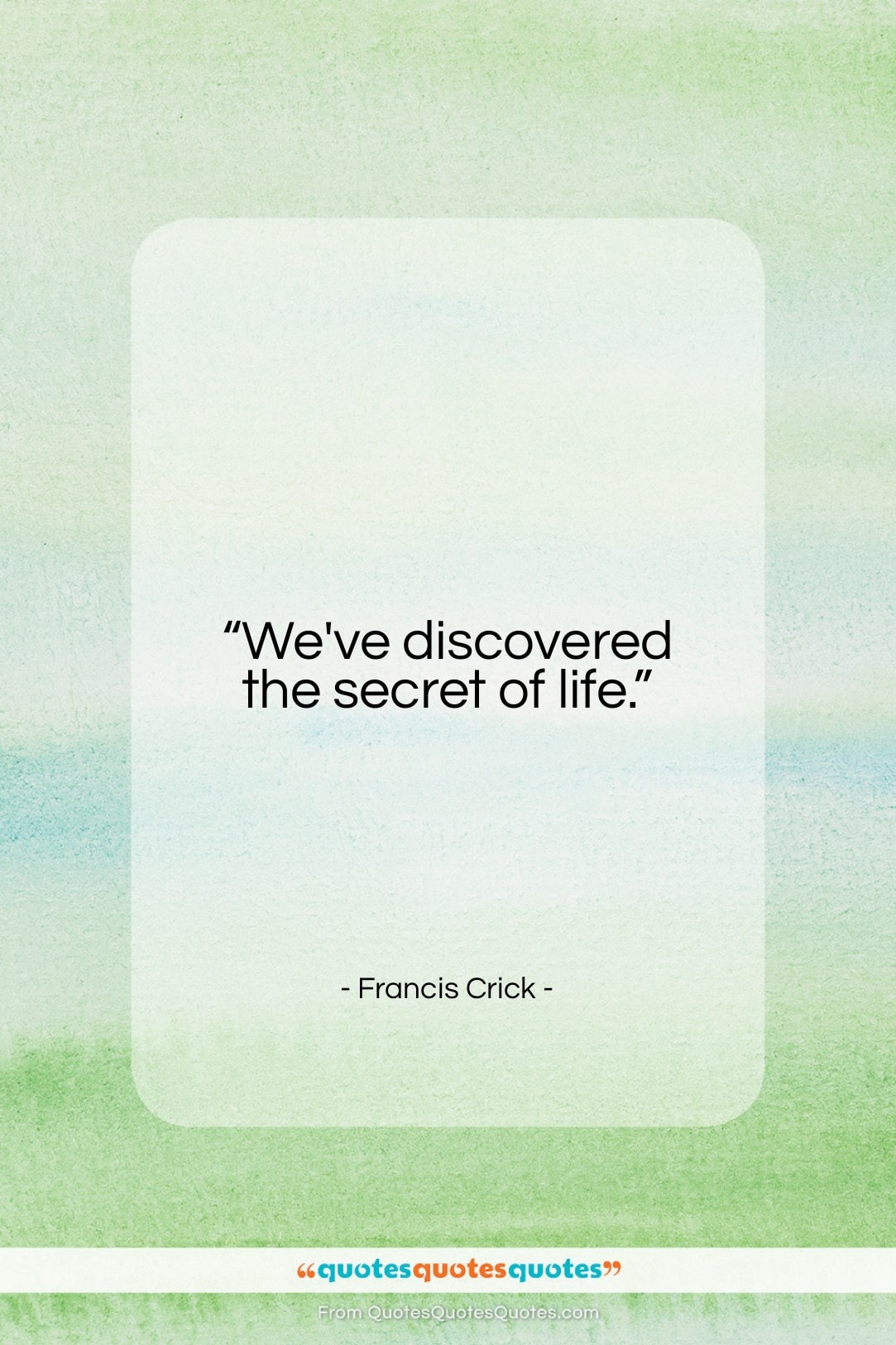 Francis Crick quote: “We’ve discovered the secret of life…”- at QuotesQuotesQuotes.com
