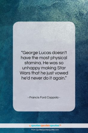 Francis Ford Coppola quote: “George Lucas doesn’t have the most physical…”- at QuotesQuotesQuotes.com