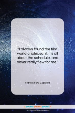 Francis Ford Coppola quote: “I always found the film world unpleasant….”- at QuotesQuotesQuotes.com