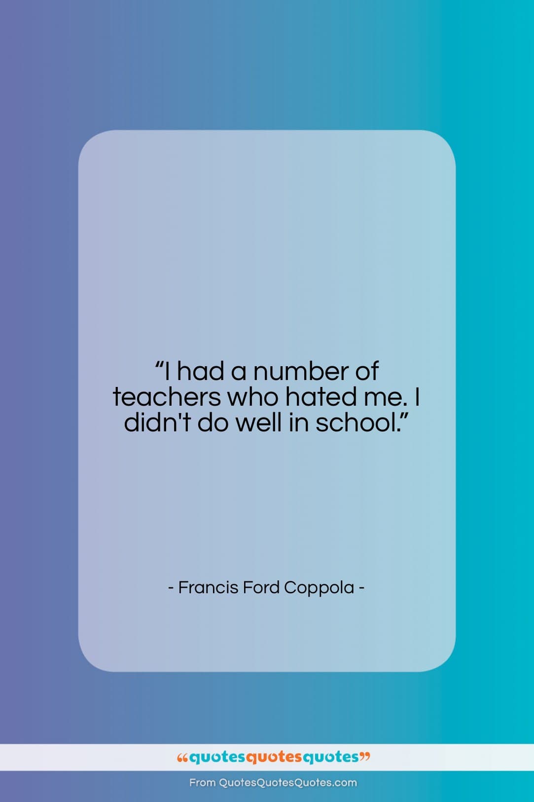 Francis Ford Coppola quote: “I had a number of teachers who…”- at QuotesQuotesQuotes.com