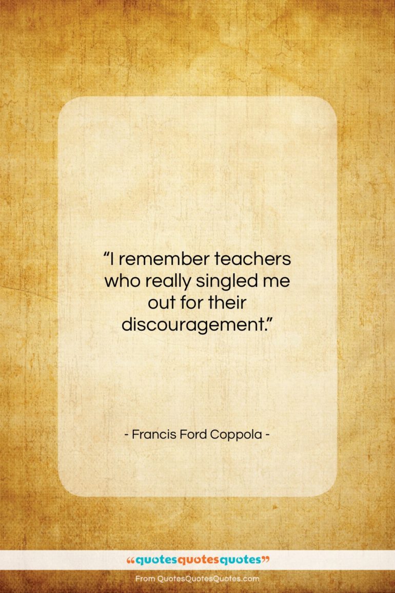 Francis Ford Coppola quote: “I remember teachers who really singled me…”- at QuotesQuotesQuotes.com