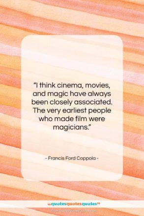 Francis Ford Coppola quote: “I think cinema, movies, and magic have…”- at QuotesQuotesQuotes.com
