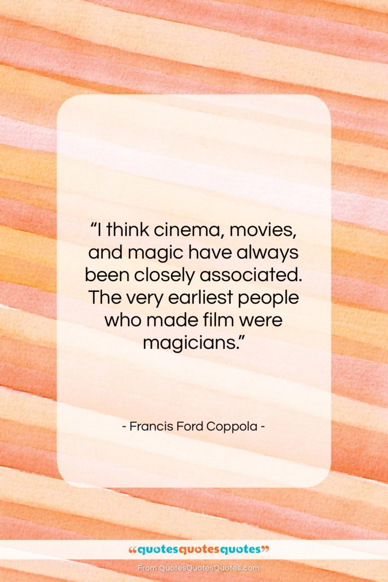 Francis Ford Coppola quote: “I think cinema, movies, and magic have…”- at QuotesQuotesQuotes.com
