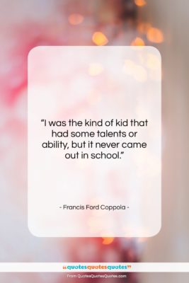 Francis Ford Coppola quote: “I was the kind of kid that…”- at QuotesQuotesQuotes.com