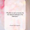 Francis Ford Coppola quote: “My film is not a movie; it’s…”- at QuotesQuotesQuotes.com