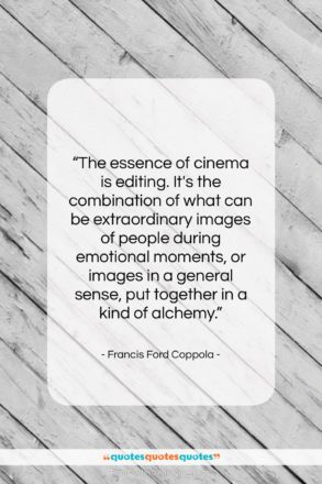 Francis Ford Coppola quote: “The essence of cinema is editing. It’s…”- at QuotesQuotesQuotes.com