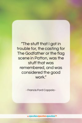 Francis Ford Coppola quote: “The stuff that I got in trouble…”- at QuotesQuotesQuotes.com
