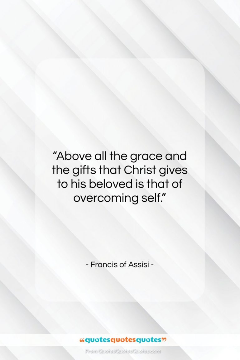 Francis of Assisi quote: “Above all the grace and the gifts…”- at QuotesQuotesQuotes.com