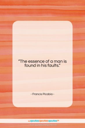 Francis Picabia quote: “The essence of a man is found…”- at QuotesQuotesQuotes.com