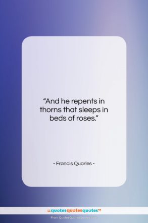 Francis Quarles quote: “And he repents in thorns that sleeps…”- at QuotesQuotesQuotes.com