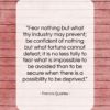 Francis Quarles quote: “Fear nothing but what thy industry may…”- at QuotesQuotesQuotes.com