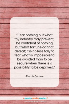 Francis Quarles quote: “Fear nothing but what thy industry may…”- at QuotesQuotesQuotes.com