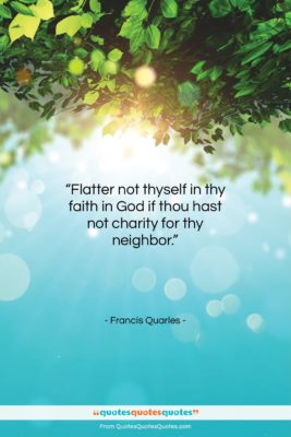 Francis Quarles quote: “Flatter not thyself in thy faith in…”- at QuotesQuotesQuotes.com