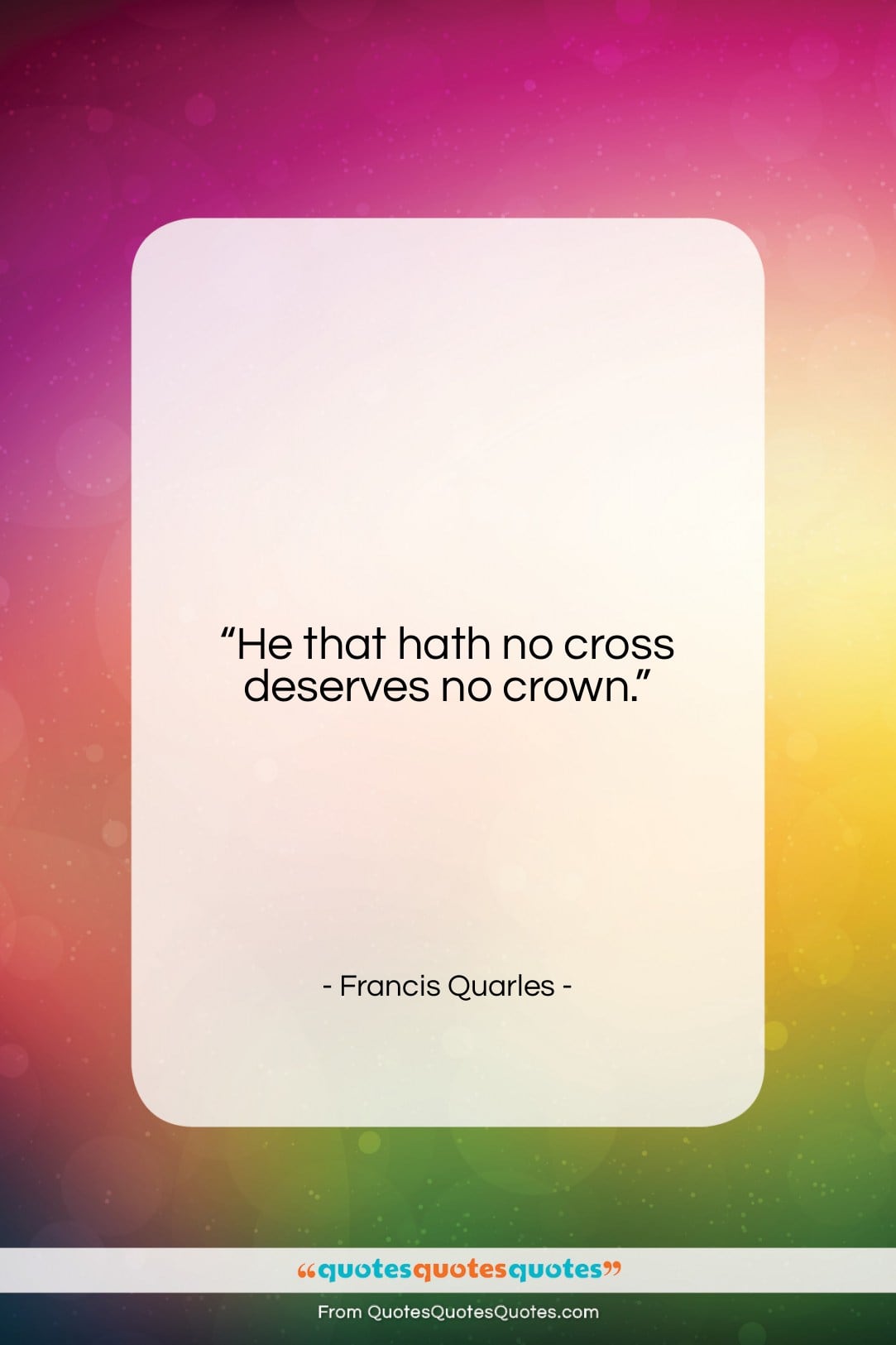 Francis Quarles quote: “He that hath no cross deserves no…”- at QuotesQuotesQuotes.com