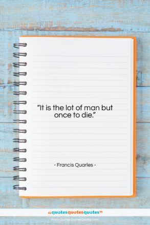 Francis Quarles quote: “It is the lot of man but…”- at QuotesQuotesQuotes.com