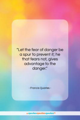 Francis Quarles quote: “Let the fear of danger be a…”- at QuotesQuotesQuotes.com