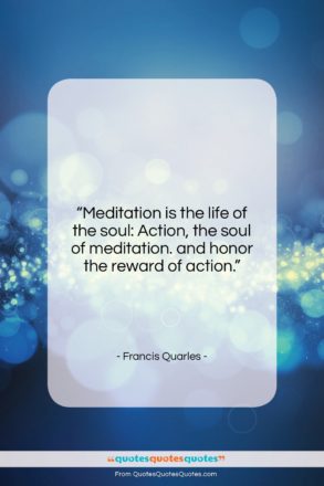 Francis Quarles quote: “Meditation is the life of the soul:…”- at QuotesQuotesQuotes.com