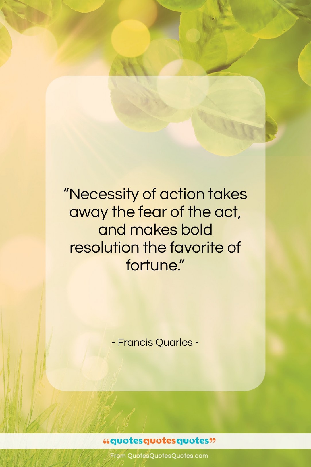 Francis Quarles quote: “Necessity of action takes away the fear…”- at QuotesQuotesQuotes.com