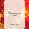 Francis Quarles quote: “No cross no crown…”- at QuotesQuotesQuotes.com
