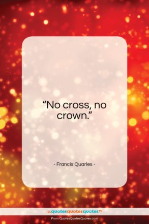 Francis Quarles quote: “No cross no crown…”- at QuotesQuotesQuotes.com