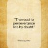 Francis Quarles quote: “The road to perseverance lies by doubt…”- at QuotesQuotesQuotes.com