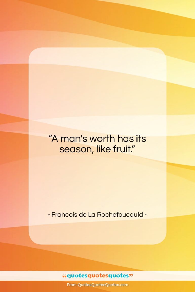 Francois de La Rochefoucauld quote: “A man’s worth has its season, like…”- at QuotesQuotesQuotes.com