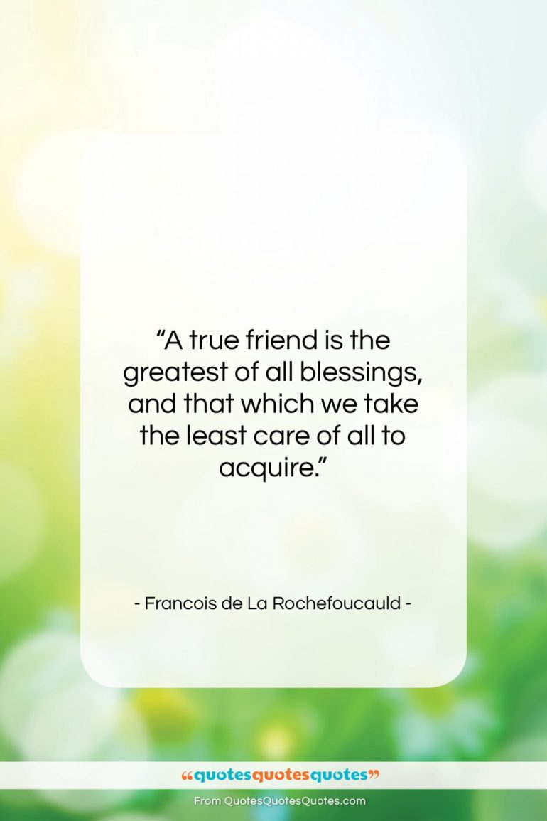 Francois de La Rochefoucauld quote: “A true friend is the greatest of…”- at QuotesQuotesQuotes.com