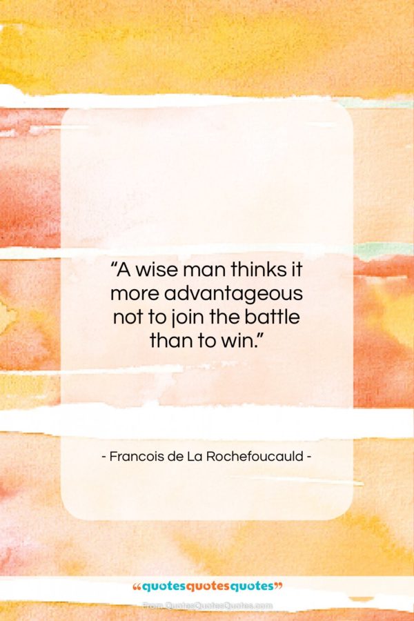 Francois de La Rochefoucauld quote: “A wise man thinks it more advantageous…”- at QuotesQuotesQuotes.com