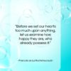 Francois de La Rochefoucauld quote: “Before we set our hearts too much…”- at QuotesQuotesQuotes.com