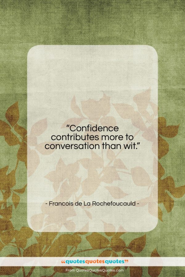 Francois de La Rochefoucauld quote: “Confidence contributes more to conversation than…”- at QuotesQuotesQuotes.com