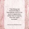 Francois de La Rochefoucauld quote: “Few things are impracticable in themselves; and…”- at QuotesQuotesQuotes.com