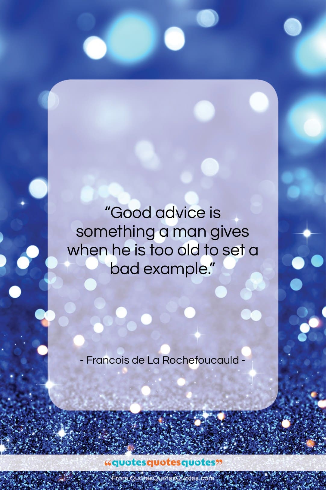 Francois de La Rochefoucauld quote: “Good advice is something a man gives…”- at QuotesQuotesQuotes.com