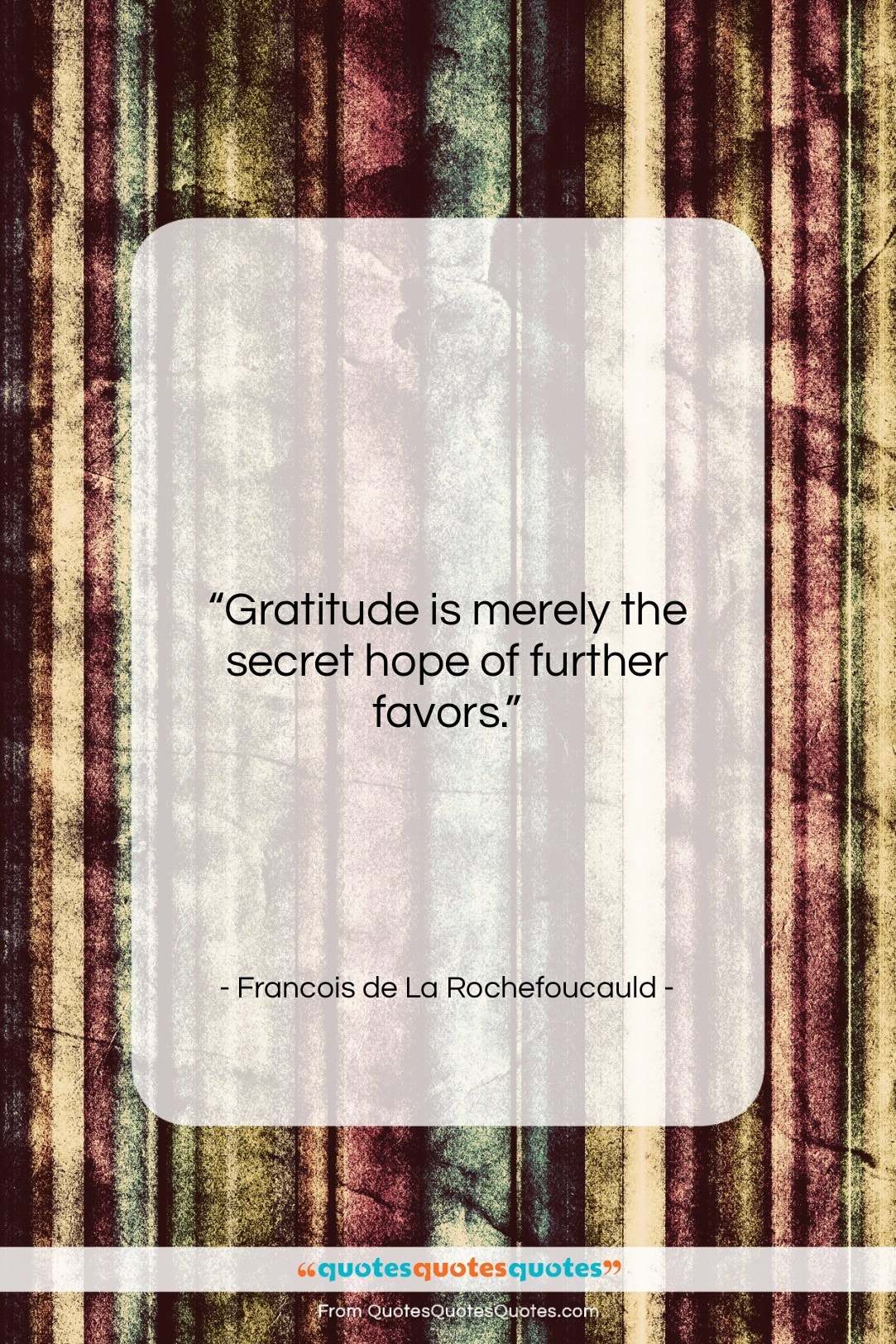 Francois de La Rochefoucauld quote: “Gratitude is merely the secret hope of…”- at QuotesQuotesQuotes.com