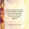 Francois de La Rochefoucauld quote: “Great souls are not those who have…”- at QuotesQuotesQuotes.com
