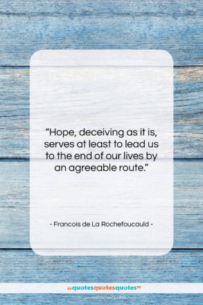 Francois de La Rochefoucauld quote: “Hope, deceiving as it is, serves at…”- at QuotesQuotesQuotes.com