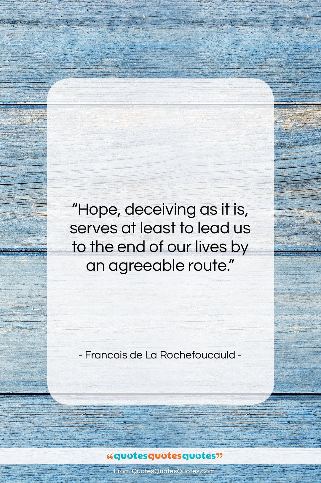 Francois de La Rochefoucauld quote: “Hope, deceiving as it is, serves at…”- at QuotesQuotesQuotes.com