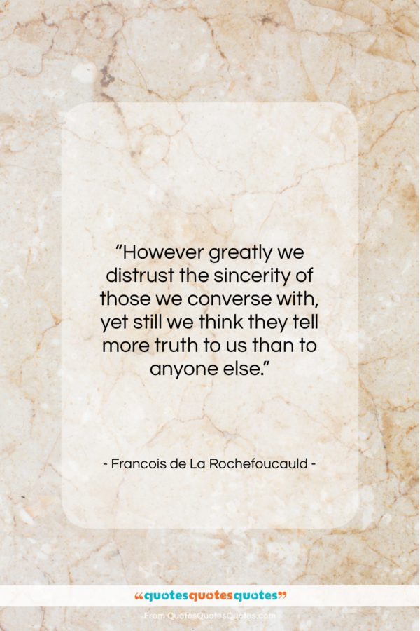 Francois de La Rochefoucauld quote: “However greatly we distrust the sincerity of…”- at QuotesQuotesQuotes.com