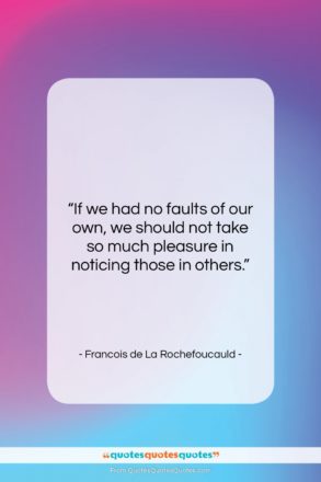 Francois de La Rochefoucauld quote: “If we had no faults of our…”- at QuotesQuotesQuotes.com
